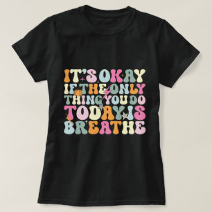 Camiseta Tudo bem se a única coisa que você faz hoje respir