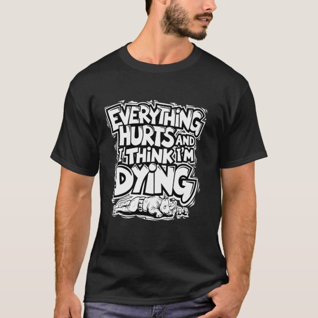 Camiseta Tudo dói e acho que estou morrendo, trabalho engra (Frente)