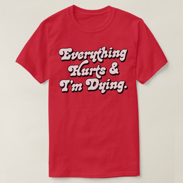 Camiseta Tudo Dói E Estou Morrendo 1 (Frente do Design)