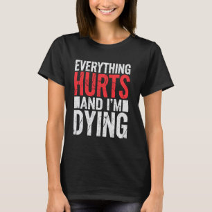 Camiseta Tudo Dói E Estou Morrendo Engraçado, Tee Humoroso