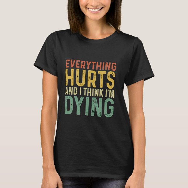 Camiseta Tudo dói e eu estou morrendo de sarcasmo. (Frente)