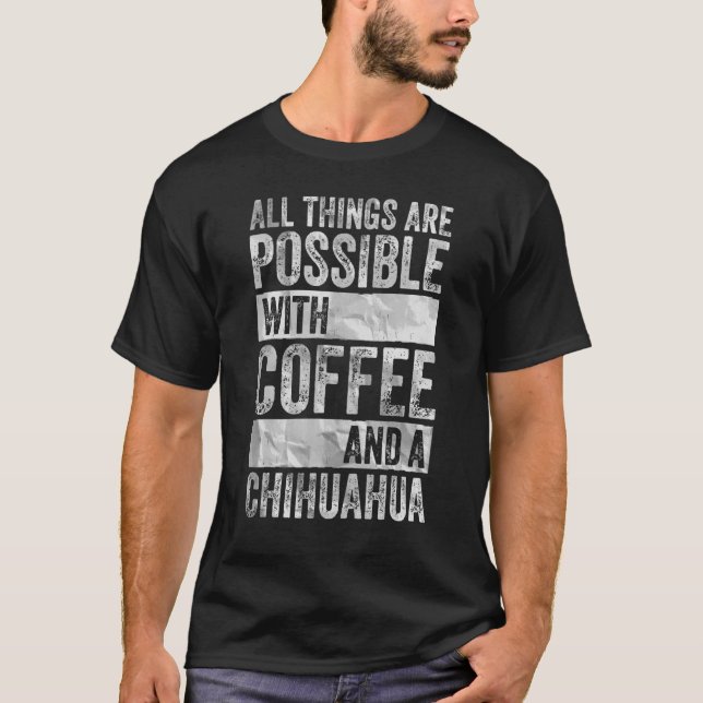 Camiseta Tudo É Possível Com Café E Um Chihuahu (Frente)