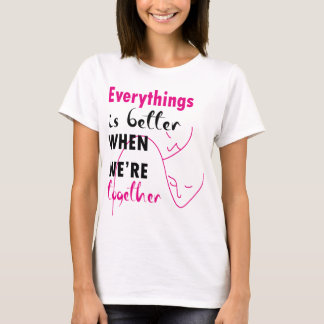 Camiseta tudo melhor quando estamos juntos