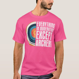 Camiseta Tudo Na Moderação, Exceto A Seta De Arco De Arquei