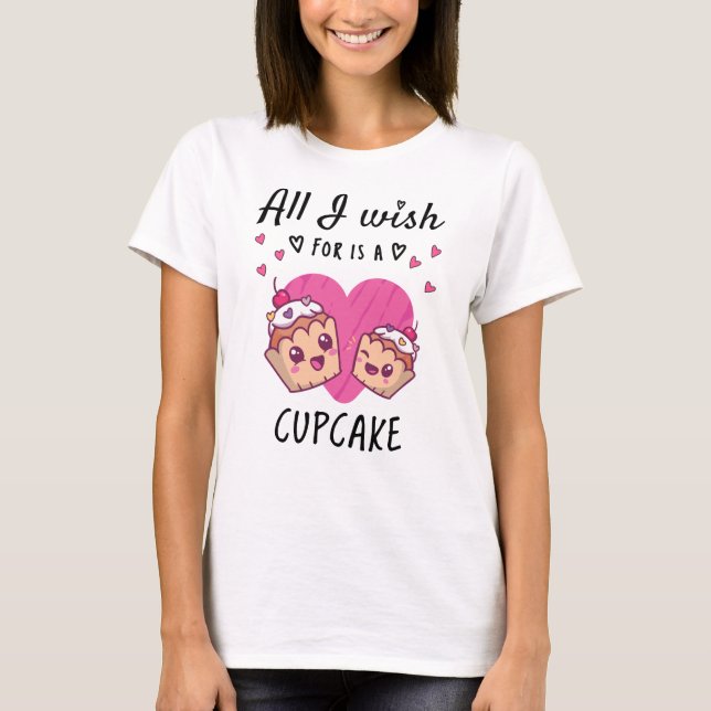Camiseta Tudo o que eu desejo é um Cupcake (Frente)