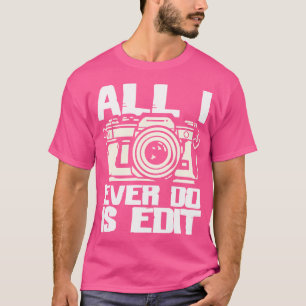 Camiseta Tudo o que Eu Faço É Editar - Fotógrafo Câmera Fot