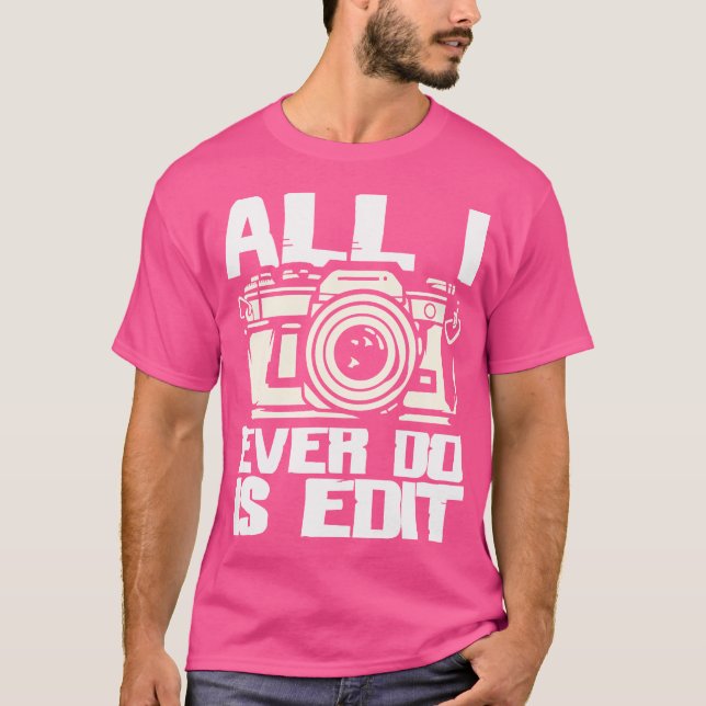 Camiseta Tudo o que Eu Faço É Editar - Fotógrafo Câmera Fot (Frente)