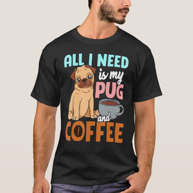 Camiseta Tudo O Que Eu Preciso É Meu Pug E Café (Frente)