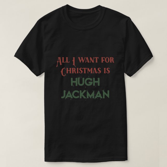 Camiseta Tudo o que eu quero no Natal é Hugh Jackman (Frente do Design)