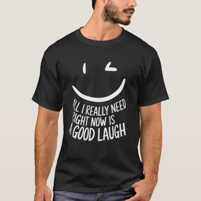 Camiseta Tudo o que eu realmente preciso agora é um bom ris (Frente)