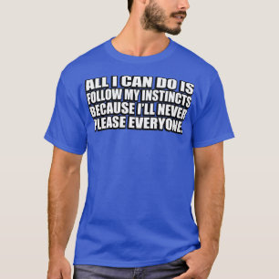 Camiseta Tudo o que posso fazer é seguir os meus instintos,