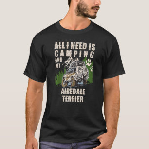 Camiseta Tudo o que preciso é acampar e meu AIREDALE TERRIE
