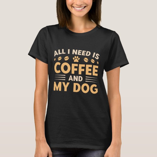 Camiseta Tudo o que Preciso é Café e Meu Cachorro (Frente)