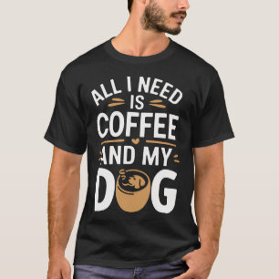 Camiseta Tudo O Que Preciso É Café E Meu Cachorro Para