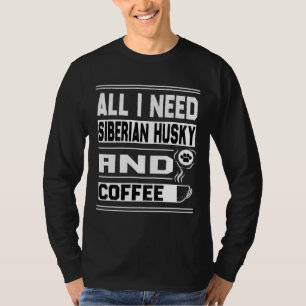 Camiseta Tudo O Que Preciso É De Husky Siberiano E Café Eng