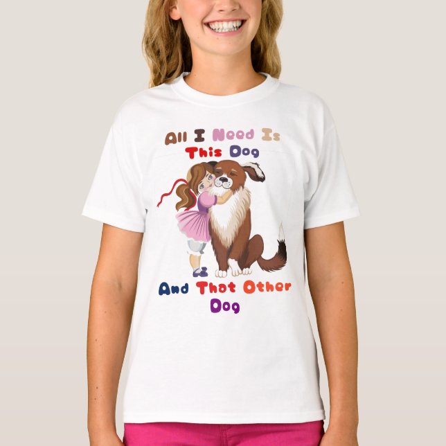 Camiseta Tudo o que preciso é deste cachorro e daquele outr (Frente)