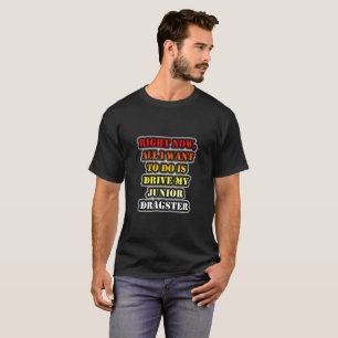 Camiseta Tudo O Que Quero Fazer É Dirigir O Meu Dragster Jú