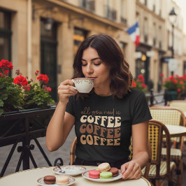 Camiseta Tudo o que você precisa é café. 