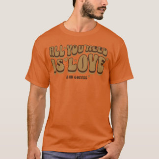 Camiseta Tudo o que você precisa é café Citações de amantes