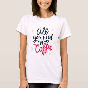 Camiseta Tudo o que você precisa é do T-Shirt Café