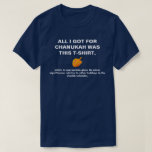 Camiseta Tudo que eu obtive para Chanukah era apropriado<br><div class="desc">A camisa perfeita para sua festa natalícia seguinte do trabalho. A próxima vez alguém deseja-o "boas festas, " você saberá o que dizer.</div>