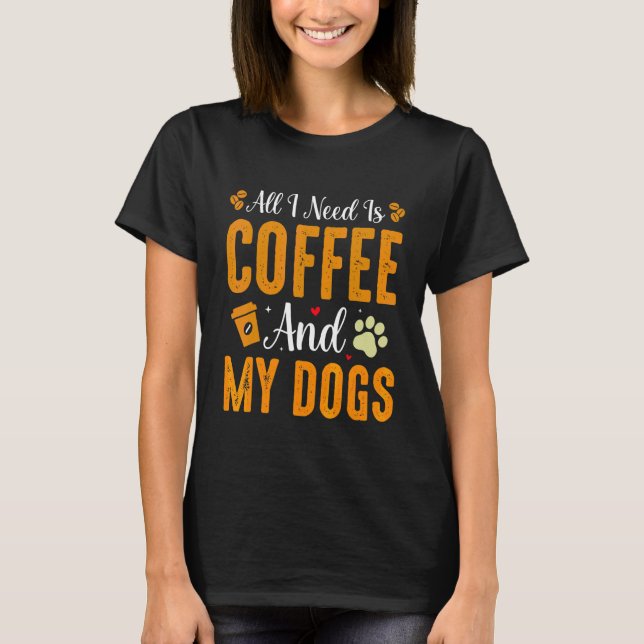 Camiseta Tudo Que Eu Preciso É Café E O Cachorro Dos Meus C (Frente)