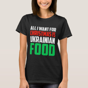 Camiseta Tudo Que Eu Quero Para O Natal É Comida Ucraniana 