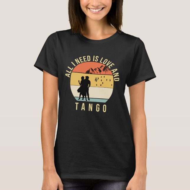 Camiseta Tudo que preciso é amor e presente de dança Tango (Frente)