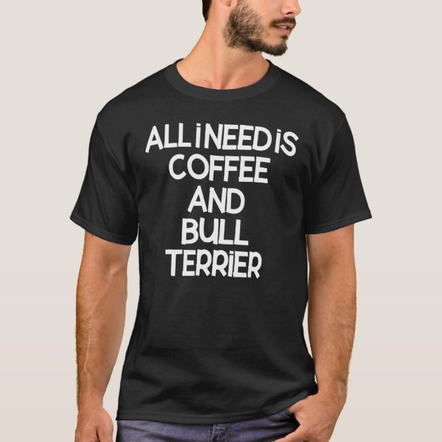 Camiseta Tudo Que Preciso É Café E Café Touro Terrier E D (Frente)
