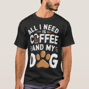Camiseta Tudo Que Preciso É Café E Meu Cachorro Amante De C