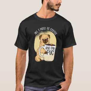 Camiseta Tudo Que Preciso É Café E Meu Cachorro Pug E Café