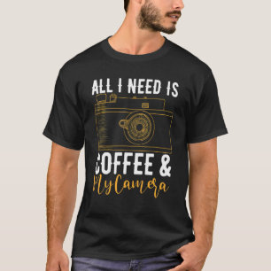 Camiseta Tudo Que Preciso É Café E Meu Fotógrafo Da Câmera