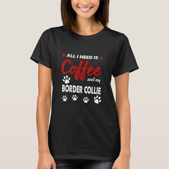 Camiseta Tudo Que Preciso É Café E Minha Fronteira Collie (Frente)