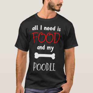 Camiseta Tudo Que Preciso É De Comida E Meu Poodle Dotada I