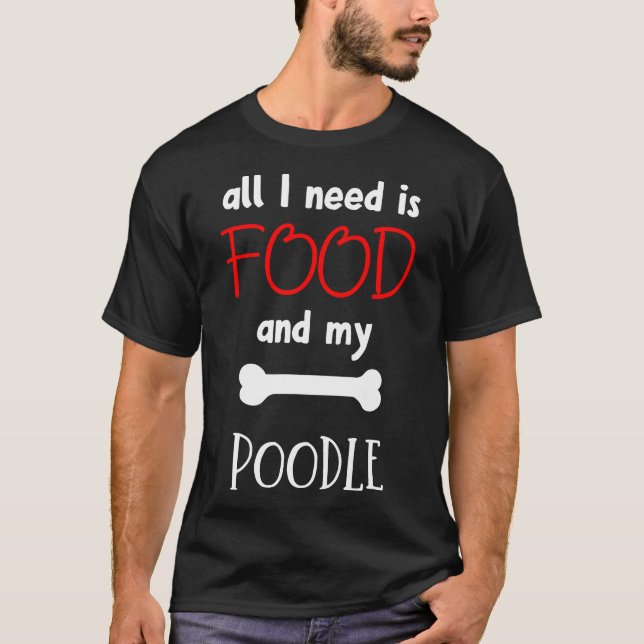 Camiseta Tudo Que Preciso É De Comida E Meu Poodle Dotada I (Frente)