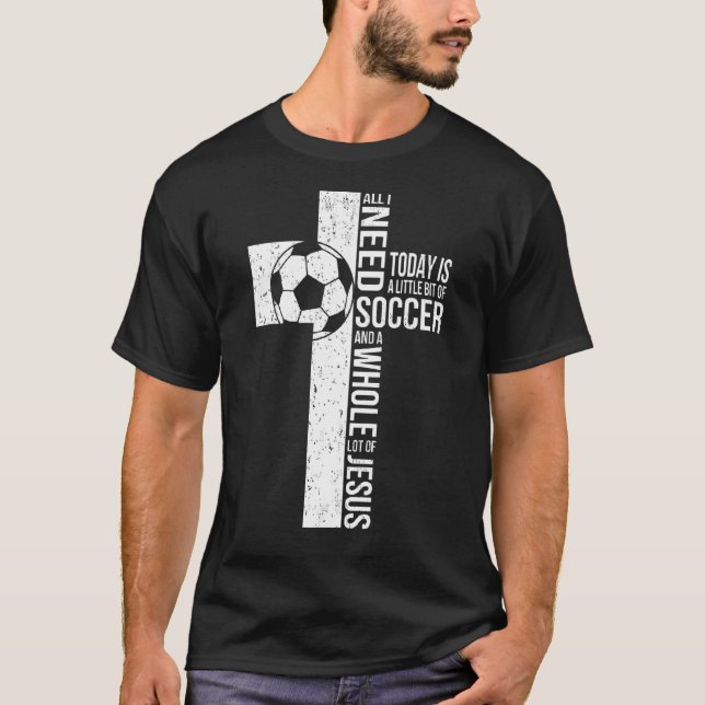 Camiseta Tudo Que Preciso É De Futebol E Jesus Cristo, Fé D (Frente)