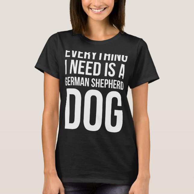 Camiseta Tudo Que Preciso É De Um Cachorro German shepherd (Frente)