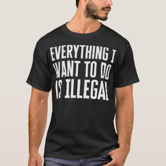 Camiseta Tudo Que Quero Fazer É Ilegal