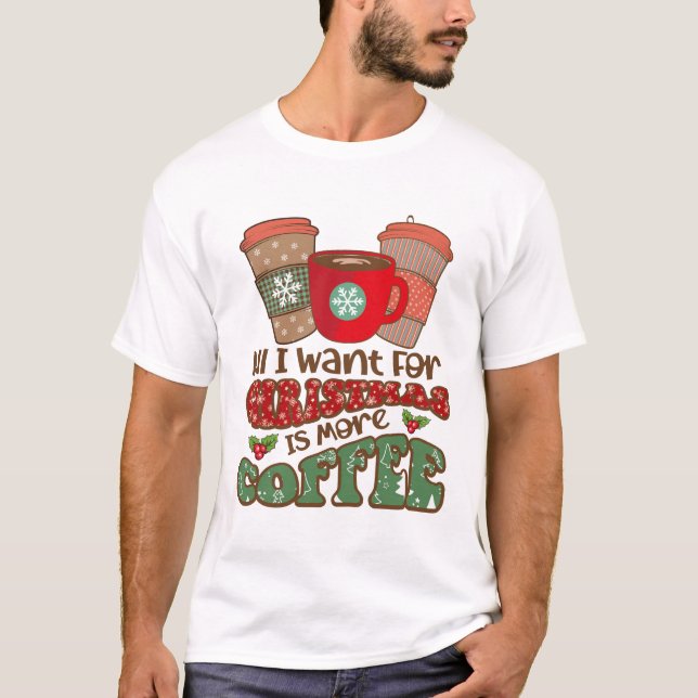 Camiseta Tudo Que Quero No Natal É Mais Café, Engraçado (Frente)