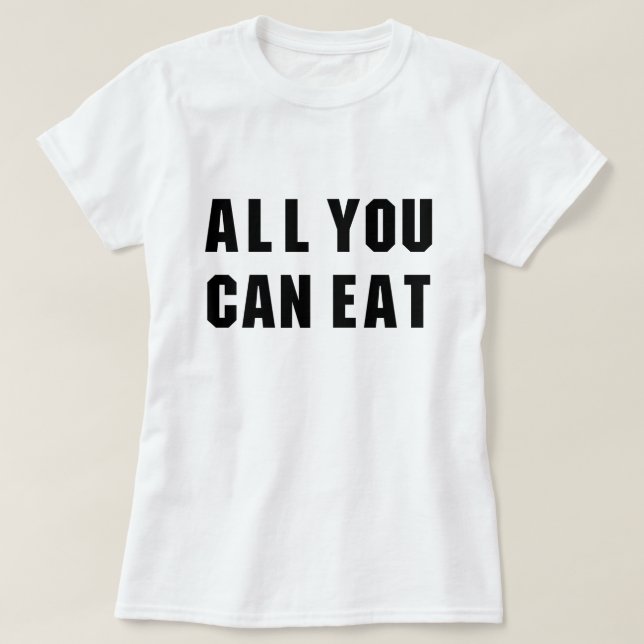CAMISETA TUDO QUE VOCÊ PODE COMER (Frente do Design)