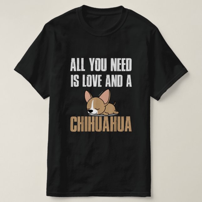 Camiseta Tudo Que Você Precisa É De Amor E Um Chihuahua (Frente do Design)