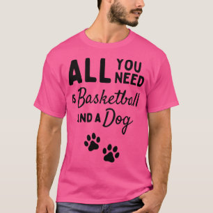 Camiseta Tudo Que Você Precisa É De Basquete E Um Cachorro.