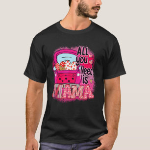 Camiseta Tudo Que Você Precisa É De Mães De Dia de as mães 