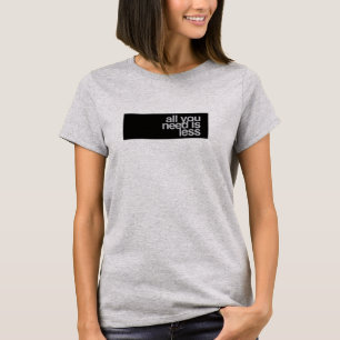 Camiseta Tudo que você precisa é menos