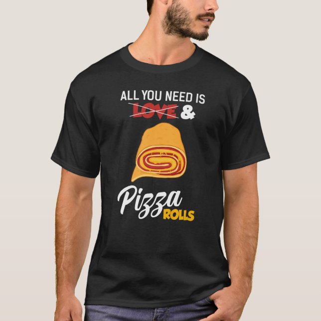 Camiseta Tudo Que Você Precisa É Pizza Rolls Pizza Foodie (Frente)