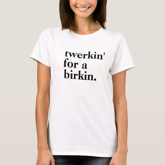 Camiseta "Twerkin' for a Birkin' Fashion Tee (Frente)