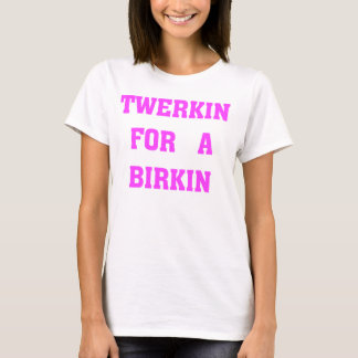 CAMISETA TWERKIN PARA UM BIRKIN