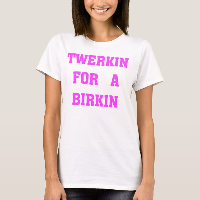 CAMISETA TWERKIN PARA UM BIRKIN (Frente)