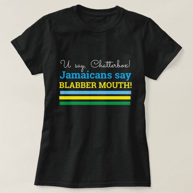 Camiseta U Diga "Chatterbox", jamaicanos dizem, Blabs Mouth (Frente do Design)