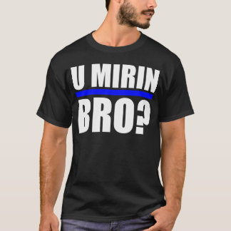 CAMISETA U MIRIN BRO?